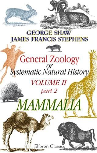 General Zoology Or Systematic Natural History: Volume 2. Part 2. Mammalia