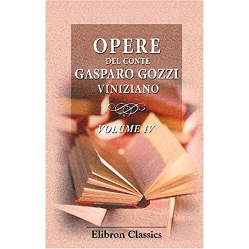 Opere Del Conte Gasparo Gozzi Viniziano: Volume 4 (Italian Edition)