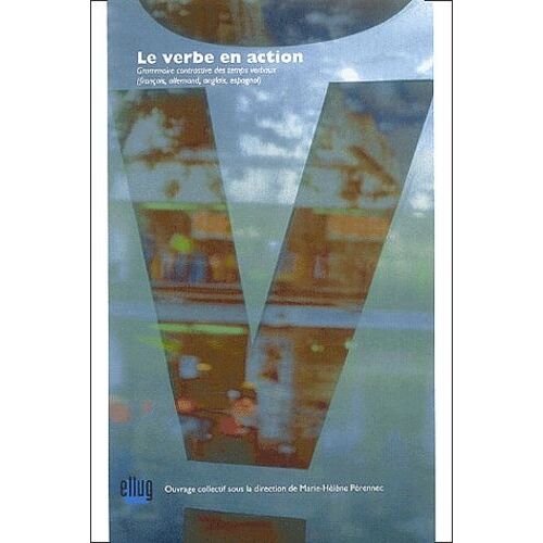 Le Verbe En Action - Grammaire Contractive Des Temps Verbaux (Français, Allemand, Anglais, Espagnol)