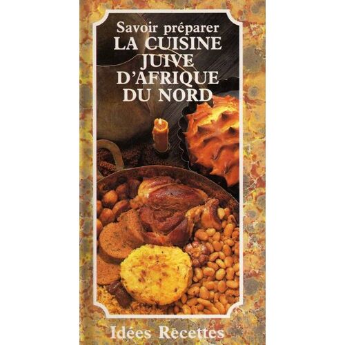 Savoir Preparer La Cuisine Juive D' Afrique Du Nord