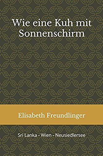 Wie Eine Kuh Mit Sonnenschirm: Sri Lanka - Wien - Neusiedlersee (German Edition)