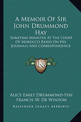 A Memoir Of Sir John Drummond Hay: Sometime Minister At The Court Of Morocco Based On His Journals And Correspondence