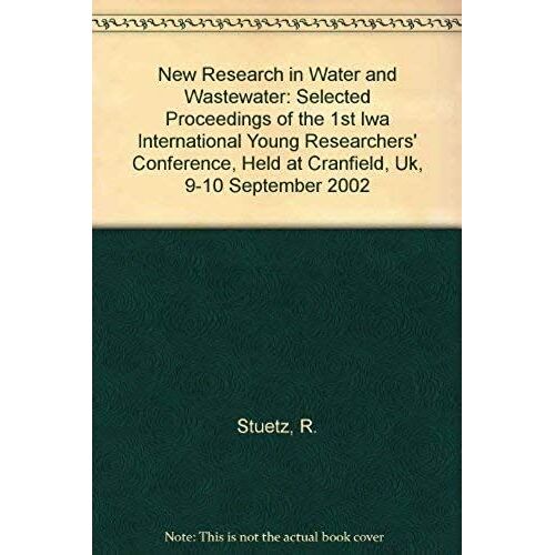 New Research In Water And Wastewater: Selected Proceedings Of The 1st Iwa International Young Researchers' Conference, Held At Cranfield, Uk, 9-10 September 2002