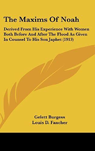 The Maxims Of Noah: Derived From His Experience With Women Both Before And After The Flood As Given In Counsel To His Son Japhet (1913)