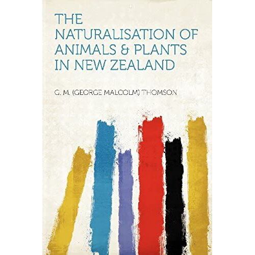 The Naturalisation Of Animals & Plants In New Zealand