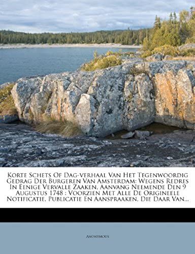 Korte Schets Of Dag-Verhaal Van Het Tegenwoordig Gedrag Der Burgeren Van Amsterdam: Wegens Redres In Eenige Vervalle Zaaken, Aanvang Neemende Den 9 Au (Dutch Edition)