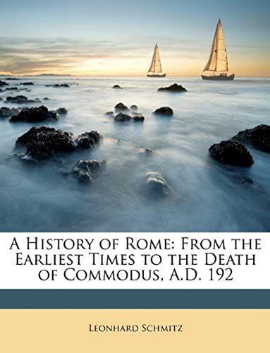 A History Of Rome: From The Earliest Times To The Death Of Commodus, A.D. 192