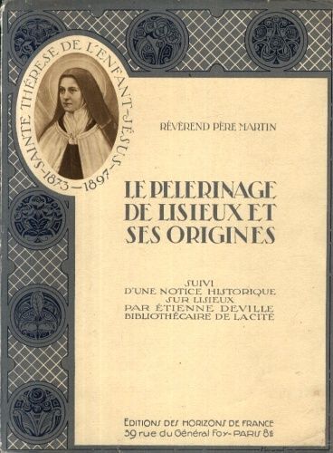Le Pélerinage De Lisieux Et Ses Origines, Suivi D'une Notice Historique Sur Lisieux Par E. Deville.