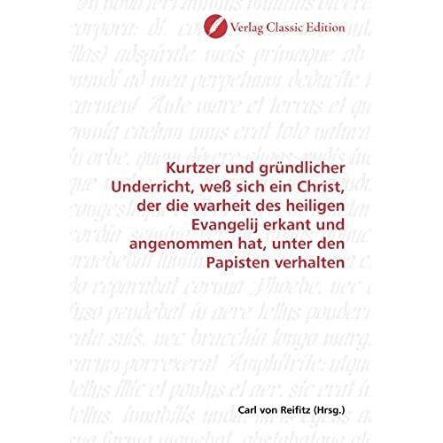 Kurtzer Und Gründlicher Underricht, Weß Sich Ein Christ, Der Die Warheit Des Heiligen Evangelij Erkant Und Angenommen Hat, Unter Den Papisten Verhalten (German Edition)