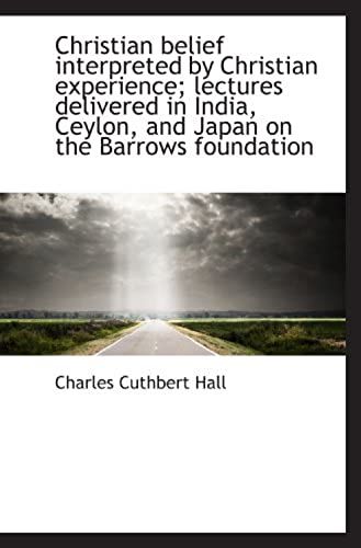 Christian Belief Interpreted By Christian Experience; Lectures Delivered In India, Ceylon, And Japan