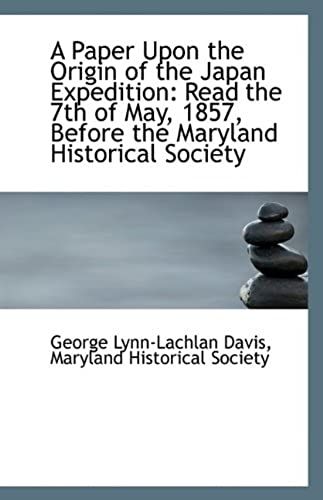 A Paper Upon The Origin Of The Japan Expedition: Read The 7th Of May, 1857, Before The Maryland Hist