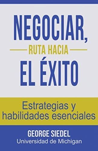Negociar, Ruta Hacia El Éxito: Estrategias Y Habilidades Esenciales (Spanish Edition)