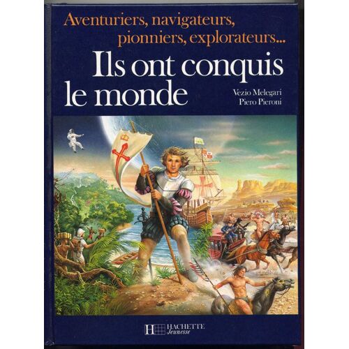 Ils Ont Conquis Le Monde - Aventuriers, Navigateurs, Pionniers, Explorateurs