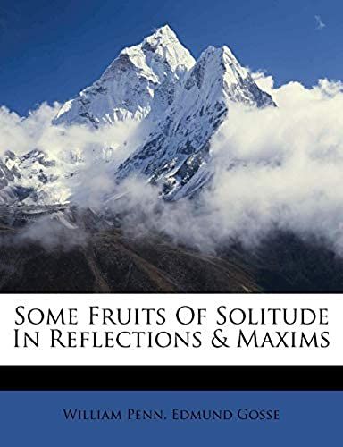 Some Fruits Of Solitude In Reflections & Maxims