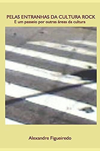 Pelas Entranhas Da Cultura Rock: E Um Passeio Por Outras Áreas Da Cultura (Portuguese Edition)