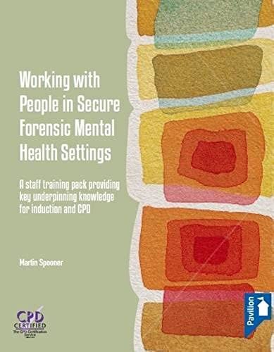 Working With People In Secure Forensic Mental Health Settings: A Staff Training Pack Providing Key Underpinning Knowledge For Induction And Cpd