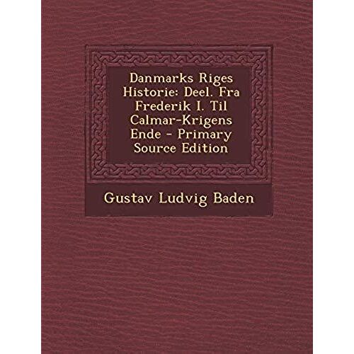 Danmarks Riges Historie: Deel. Fra Frederik I. Til Calmar-Krigens Ende - Primary Source Edition (Danish Edition)