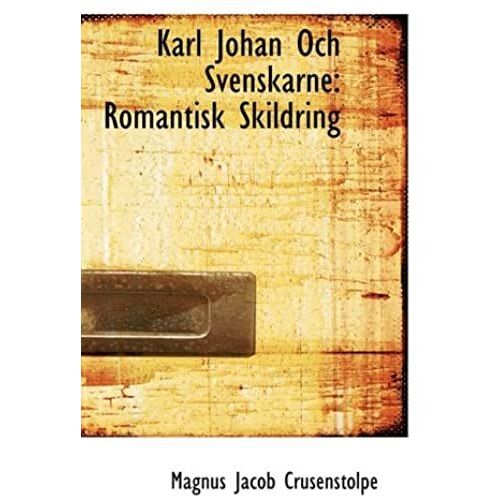 Karl Johan Och Svenskarne: Romantisk Skildring (German Edition)