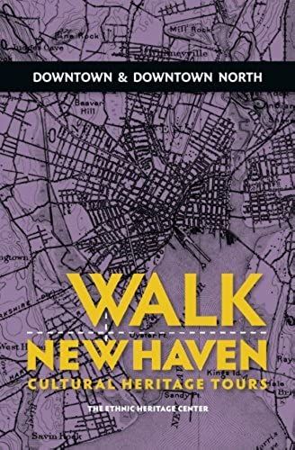 Walk New Haven : Downtown & Downtown North: Cultural Heritage Tours (Walk New Haven: Cultural Heritage Tours) (Volume 3)