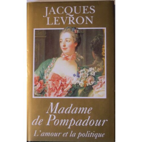 Madame De Pompadour, L'amour Et La Politique