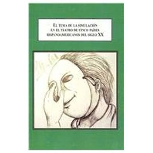 El Tema De La Simulacion En El Teatro De Cinco Paises Hispanoamericanos Del Siglo Xx / The Topic Of Simulation In The Theater Five Twentieth-Century Spanish American Paisses (Spanish Edition)