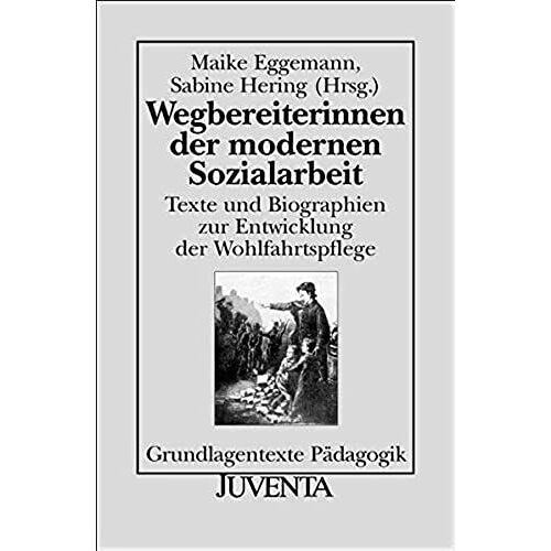 Wegbereiterinnen Der Modernen Sozialarbeit. Texte Und Biographien Zur Entwicklung Der Wohlfahrtspflege.