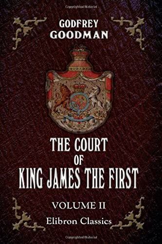 The Court Of King James The First: To Which Are Added Letters Illustrative Of The Personal History Of The Most Distinguished Characters In The Court Of That Monarch And His Predecessors. Volume 2