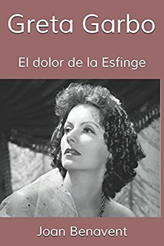 Greta Garbo: El Dolor De La Esfinge (Spanish Edition)
