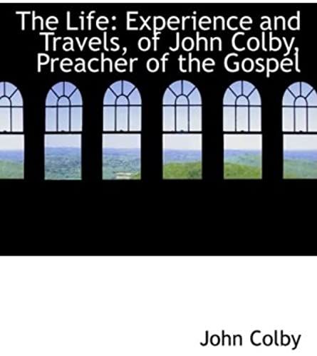 The Life: Experience And Travels, Of John Colby, Preacher Of The Gospel