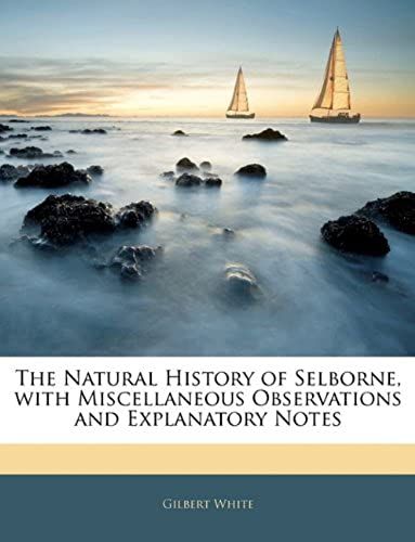 The Natural History Of Selborne, With Miscellaneous Observations And Explanatory Notes
