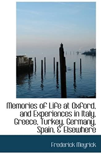 Memories Of Life At Oxford, And Experiences In Italy, Greece, Turkey, Germany, Spain, A Elsewhere