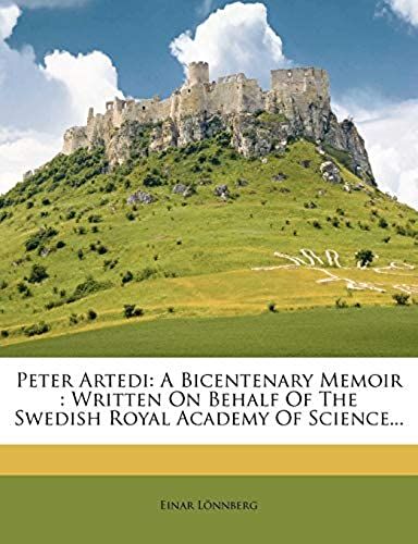 Peter Artedi: A Bicentenary Memoir : Written On Behalf Of The Swedish Royal Academy Of Science...