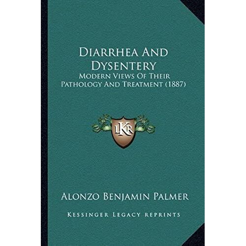 Diarrhea And Dysentery: Modern Views Of Their Pathology And Treatment (1887)