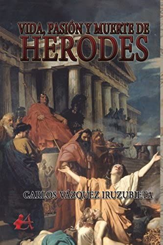 Vida, Pasión Y Muerte De Herodes (Spanish Edition)