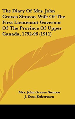 The Diary Of Mrs. John Graves Simcoe, Wife Of The First Lieutenant-Governor Of The Province Of Upper Canada, 1792-96 (1911)