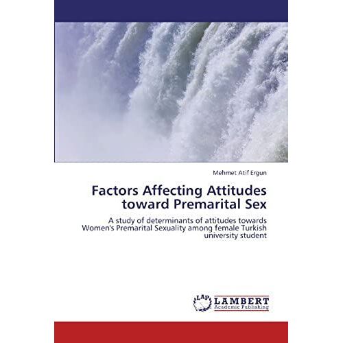 Factors Affecting Attitudes Toward Premarital Sex: A Study Of Determinants Of Attitudes Towards Women's Premarital Sexuality Among Female Turkish University Student