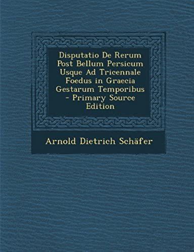Disputatio De Rerum Post Bellum Persicum Usque Ad Tricennale Foedus In Graecia Gestarum Temporibus - Primary Source Edition (Romanian Edition)