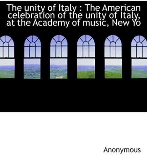 The Unity Of Italy : The American Celebration Of The Unity Of Italy, At The Academy Of Music, New Yo