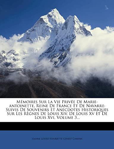 Mémoires Sur La Vie Privée De Marie-Antoinette, Reine De France Et De Navarre: Suivis De Souvenirs Et Anecdotes Historiques Sur Les Règnes De Louis ... Et De Louis Xvi, Volume 3... (French Edition)