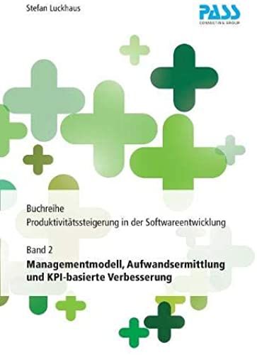Buchreihe: Produktivitätssteigerung In Der Softwareentwicklung, Teil 2: Managementmodell, Aufwandsermittlung Und Kpi-Basierte Verbesserung