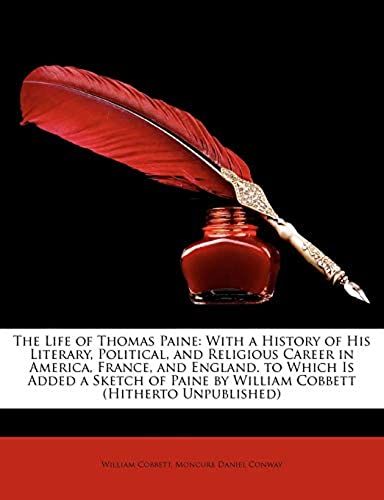 The Life Of Thomas Paine: With A History Of His Literary, Political, And Religious Career In America, France, And England. To Which Is Added A Sketch Of Paine By William Cobbett (Hitherto Unpublished)