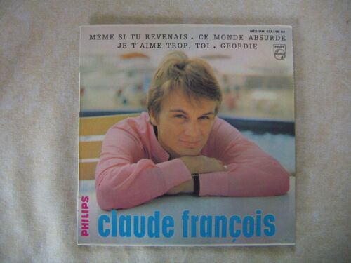 Claude Francois , 4 Titres : Meme Si Tu Revenais ; Je T'aime Trop Toi ; Ce Monde Absurde  ; Geordie