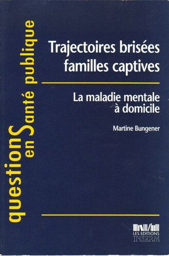 Trajectoires Brisees, Familles Captives : La Maladie Mentale A Domicile