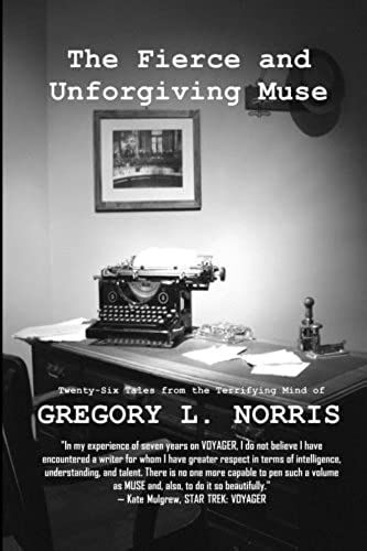 The Fierce And Unforgiving Muse: Twenty-Six Tales From The Terrifying Mind Of Gregory L. Norris