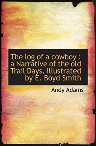 The Log Of A Cowboy : A Narrative Of The Old Trail Days. Illustrated By E. Boyd Smith