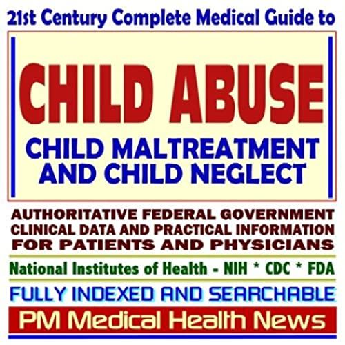 21st Century Complete Medical Guide To Child Abuse, Child Maltreatment, And Child Neglect, Authoritative Government Documents, Clinical References, ... For Patients And Physicians (Cd-Rom)