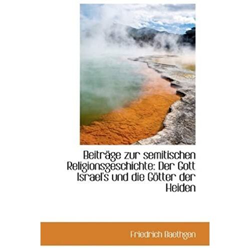Beiträge Zur Semitischen Religionsgeschichte: Der Gott Israel's Und Die Götter Der Heiden (German Edition)
