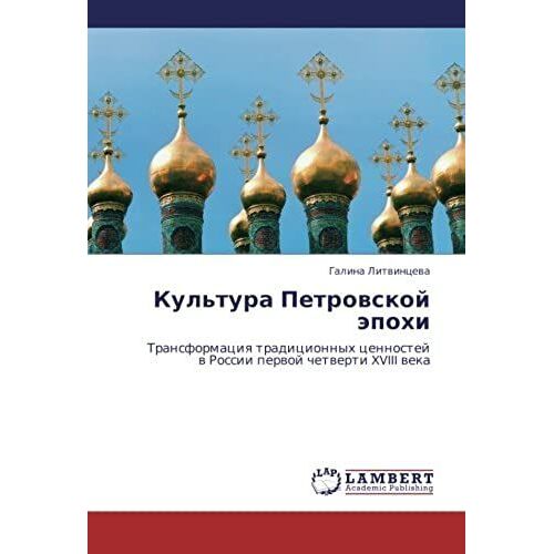 Kul'tura Petrovskoy Epokhi: Transformatsiya Traditsionnykh Tsennostey V Rossii Pervoy Chetverti Xviii Veka (Russian Edition)
