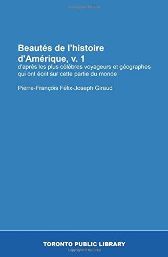 Beautés De L'histoire D'amérique, V. 1: D'aprés Les Plus Célèbres Voyageurs Et Géographes Qui Ont Écrit Sur Cette Partie Du Monde (French Edition)