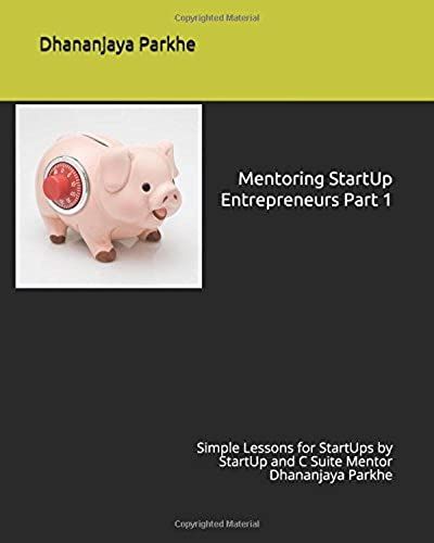 Mentoring Startup Entrepreneurs Part 1: Simple Lessons For Startups By Startup And C Suite Mentor Dhananjaya Parkhe (Series)